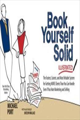 Book Yourself Solid Illustrated: The Fastest, Easiest, and Most Reliable System for Getting More Clients Than You Can Handle Even if You Hate Marketing and Selling - MPHOnline.com