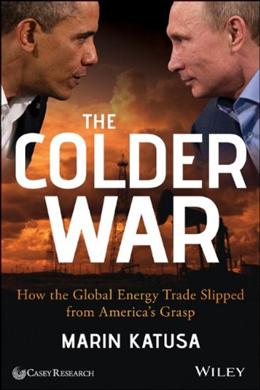 The Colder War: How the Global Energy Trade Slipped from America's Graps - MPHOnline.com