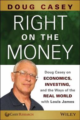 Right on the Money: Doug Casey on Economics, Investing, & the Ways of the Real World with Louis James - MPHOnline.com