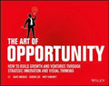 The Art of Opportunity : How to Build Growth and Ventures Through Strategic Innovation and Visual Thinking - MPHOnline.com