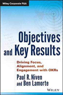Objectives and Key Results: Driving Focus, Alignment, and Engagement with OKRs (Wiley Corporate F&A) - MPHOnline.com