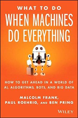 What To Do When Machines Do Everything: How to Get Ahead in a World of AI, Algorithms, Bots, and Big Data - MPHOnline.com