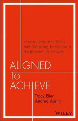 Aligned To Achieve: How To Unite Your Sales and Marketing Teams into a Single Force for Growth - MPHOnline.com