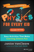 Janice Vancleave's Physics For Every Kid, 2ed: Easy Activities That Make Learning Science Fun  - MPHOnline.com