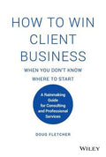 How to Win Client Business When You Don't Know Where to Start : A Rainmaking Guide for Consulting and Professional Services - MPHOnline.com