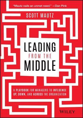 Leading from the Middle: A Playbook for Managers to Influence Up, Down, and Across the Organization - MPHOnline.com