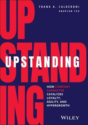 Upstanding: How Company Character Catalyzes Loyalty, Agility, and Hypergrowth : How Company Character Catalyzes Loyalty, Agility, and Hypergrowth - MPHOnline.com