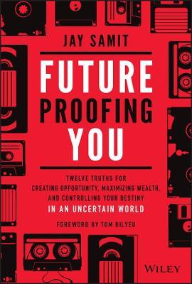 Future Proofing You: Twelve Truths for Creating Opportunity, Maximizing Wealth, and Controlling your Destiny in an Uncertain World - MPHOnline.com