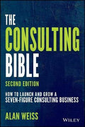 The Consulting Bible: How to Launch and Grow a Seven-Figure Consulting Business, 2E - MPHOnline.com