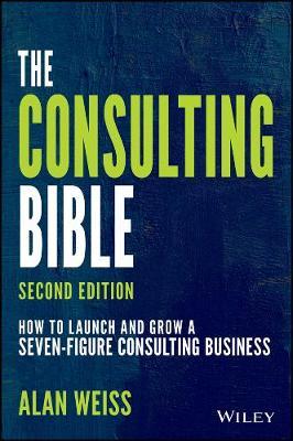 The Consulting Bible: How to Launch and Grow a Seven-Figure Consulting Business, 2E - MPHOnline.com