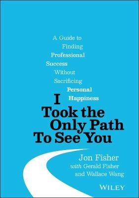 I Took the Only Path To See You : A Guide to Finding Professional Success Without Sacrificing Personal Happiness - MPHOnline.com