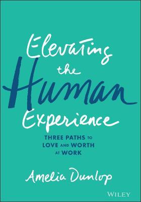 Elevating the Human Experience : Three Paths to Love and Worth at Work - MPHOnline.com