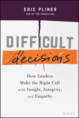 Difficult Decisions: How Leaders Make The Right Call With Insight, Integrity And Empathy - MPHOnline.com