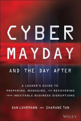 Cyber Mayday and the Day After : A Leader's Guide to Preparing, Managing, and Recovering from Inevitable Business Disruptions - MPHOnline.com