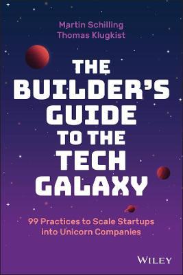 The Builder's Guide To The Tech Galaxy: 99 Practices To Scale Startups Into Unicorn Companies - MPHOnline.com