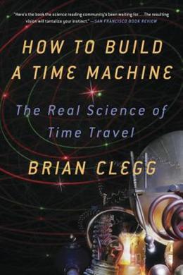 How to Build a Time Machine: The Real Science of Time Travel - MPHOnline.com