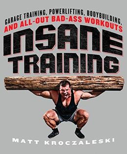 Insane Training: Garage Training, Powerlifting, Bodybuilding, and All-Out Bad-Ass Workouts - MPHOnline.com
