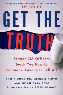 Get the Truth: Former CIA Officers Teach You How to Persuade Anyone to Tell All - MPHOnline.com