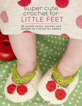 Super Cute Crochet For Little Feet: 30 Stylish Shoes, Booties, and Sandals to Crochet for Babies - MPHOnline.com