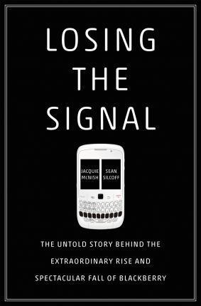 Losing the Signal: The Untold Story Behind the Extraordinary Rise and Spectacular Fall of BlackBerry - MPHOnline.com