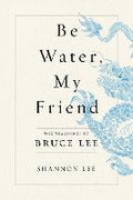 Be Water, My Friend : The Teachings of Bruce Lee - MPHOnline.com