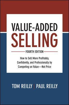 Value-Added Selling, Fourth Edition: How To Sell More Profitably, Confidently, And Professionally By Competing On Value-Not Price - MPHOnline.com