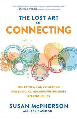 The Lost Art of Connecting: The Gather, Ask, Do Method for Building Meaningful Business Relationships - MPHOnline.com