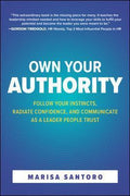 Own Your Authority: Follow Your Instincts, Radiate Confidence, and Communicate as a Leader People Trust - MPHOnline.com