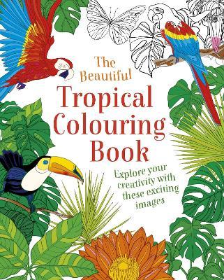 The Beautiful Tropical Colouring Book - MPHOnline.com