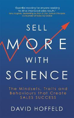 Sell More with Science : The Mindsets, Traits and Behaviours That Create Sales Success - MPHOnline.com