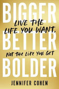 Bigger, Better, Bolder : Live the Life You Want, Not the Life You Get - MPHOnline.com