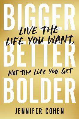 Bigger, Better, Bolder : Live the Life You Want, Not the Life You Get - MPHOnline.com