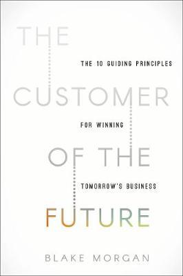 The Customer of the Future : 10 Guiding Principles for Winning Tomorrow's Business - MPHOnline.com