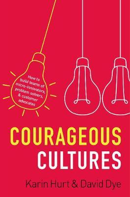 Courageous Cultures : How to Build Teams of Micro-Innovators, Problem Solvers, and Customer Advocates - MPHOnline.com