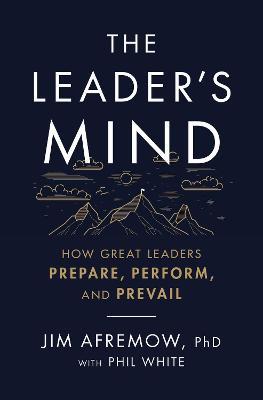 The Leader's Mind : How Great Leaders Prepare, Perform, and Prevail - MPHOnline.com