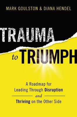 Trauma to Triumph : A Roadmap for Leading Through Disruption (and Thriving on the Other Side) - MPHOnline.com