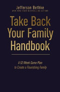 Take Back Your Family Handbook : A 52-Week Game Plan to Create a Flourishing Family - MPHOnline.com