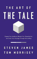 The Art of the Tale : Engage Your Audience, Elevate Your Organization, and Share Your Message Through Storytelling - MPHOnline.com