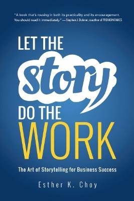 Let the Story Do the Work : The Art of Storytelling for Business Success - MPHOnline.com