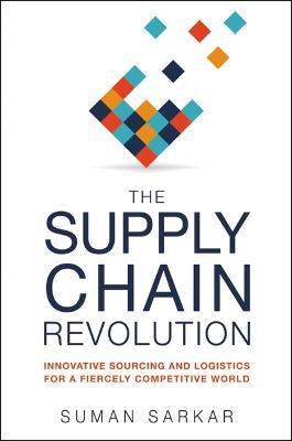 The Supply Chain Revolution: Innovative Sourcing And Logistics For A Fiercely Competitive World - MPHOnline.com