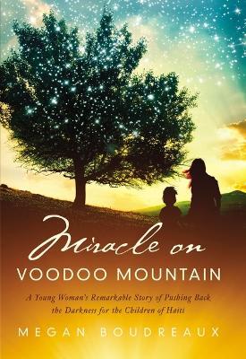 Miracle on Voodoo Mountain : A Young Woman's Remarkable Story of Pushing Back the Darkness for the Children of Haiti - MPHOnline.com