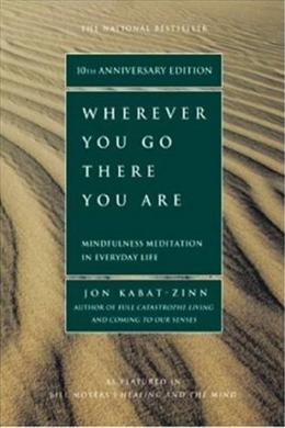 Wherever You Go, There You Are: Mindfulness Meditation in Everyday Life (10th Anniversary Edition) - MPHOnline.com