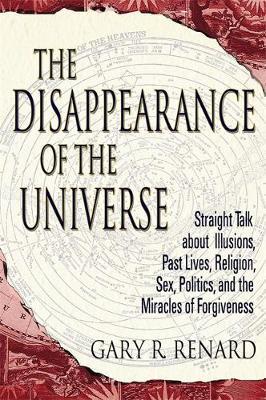 The Disappearance Of The Universe: Straight Talk About Illusions, Past Lives, Religion, Sex, Politics, And The Miracles Of Forgiveness - MPHOnline.com