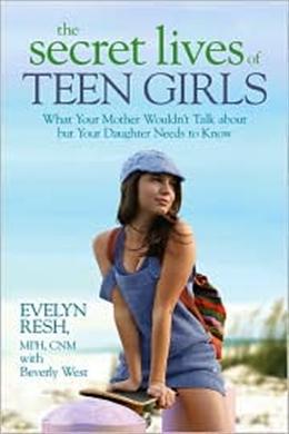 The Secret Lives of Teen Girls: What Your Mother Wouldn't Talk about but Your Daughter Needs to Know - MPHOnline.com