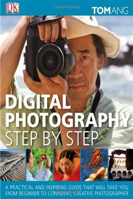 Digital Photography: Step by Step: A Practical and Inspiring Guide That Will Take You from Beginning to Confident, Creative Photographer - MPHOnline.com