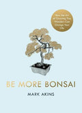 Be More Bonsai : Change your life with the mindful practice of growing bonsai trees - MPHOnline.com