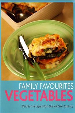 Family Favourites: Vegetables: Perfect Recipes for the Entire Family - MPHOnline.com
