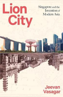 Lion City : Singapore and the Invention of Modern Asia - MPHOnline.com
