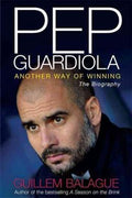 Pep Guardiola: Another Way of Winning: The Biography - MPHOnline.com