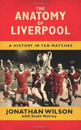 The Anatomy Of Liverpool: A History in Ten Matches - MPHOnline.com
